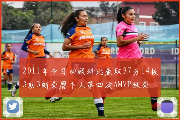 2011年今日回顾科比豪取37分14板3助3断荣膺个人第四次AMVP殊荣