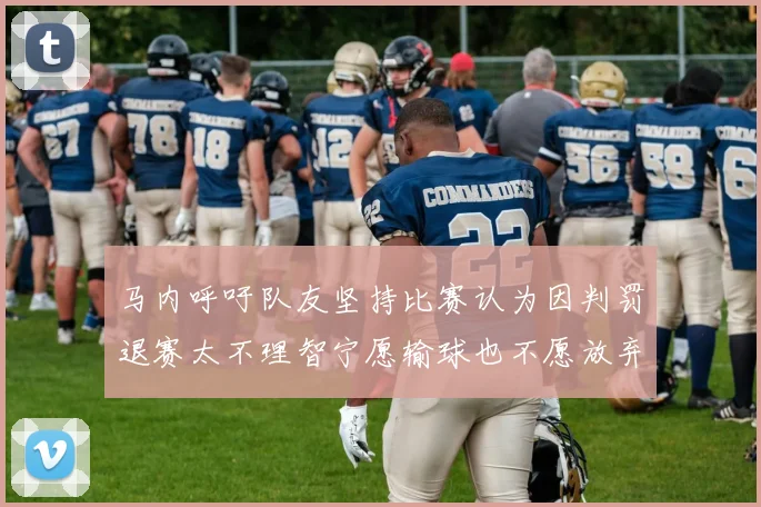 马内呼吁队友坚持比赛认为因判罚退赛太不理智宁愿输球也不愿放弃