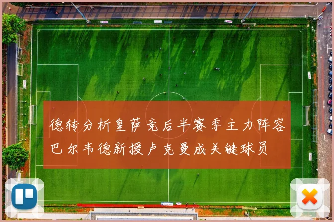 德转分析皇萨竞后半赛季主力阵容巴尔韦德新援卢克曼成关键球员