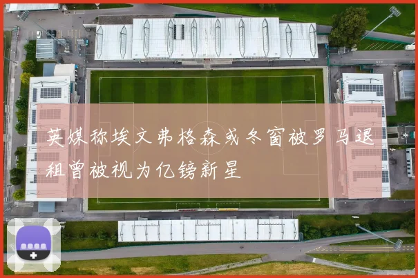 英媒称埃文弗格森或冬窗被罗马退租曾被视为亿镑新星